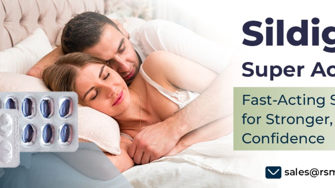 Get Better Sensual Performance & ED Relief With Sildigra Super Active