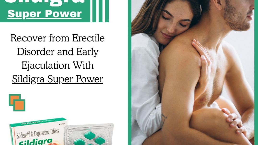 Recover from Erectile Disorder and Early Ejaculation With Sildigra Super Power